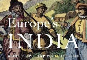 “Europe’s India: Words, People, Empires, 1500–1800”